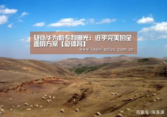疑似华为新专利曝光:近乎完美的全面屏方案【爱体育】(图1) 爱体育